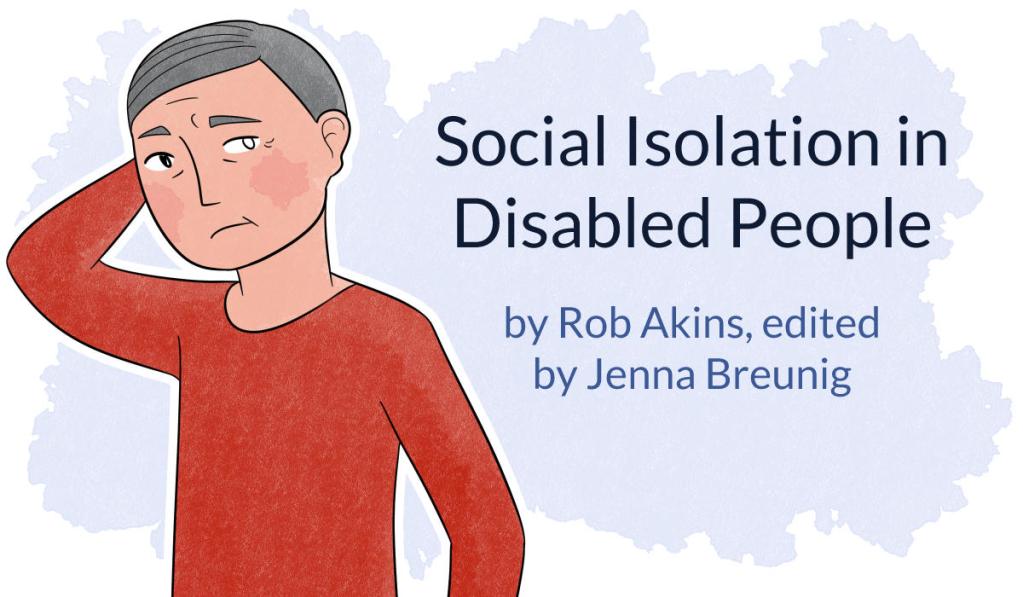 social isolation in disabled people by Rob Akins, edited by Jenna Breunig