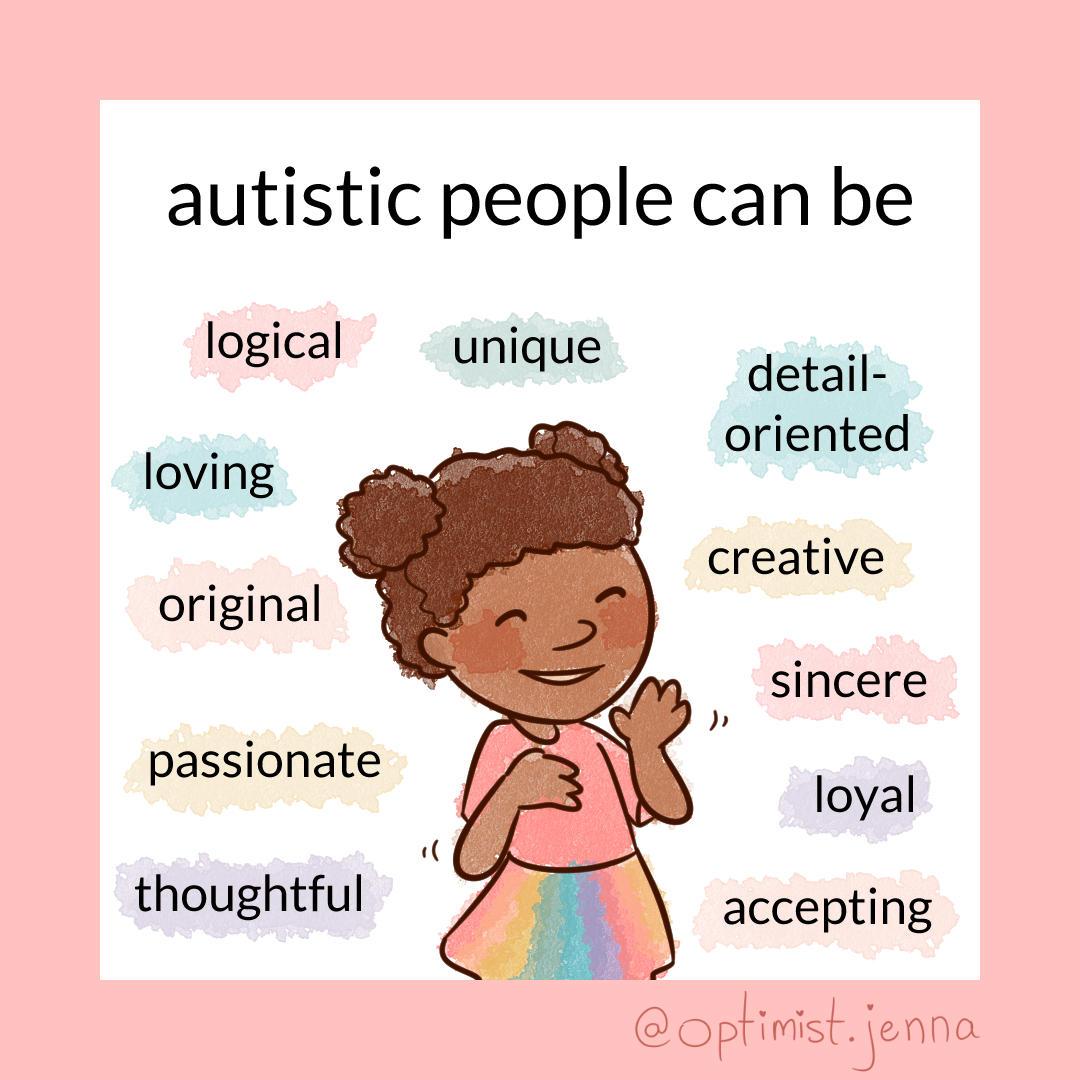 autistic people can be logical, unique, loving, original, passionate, thoughtful, detail-oriented, creative, sincere, loyal, and accepting